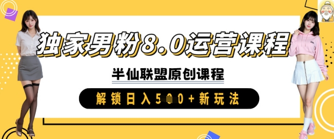 独家男粉8.0运营课程，实操进阶，解锁日入 5张 新玩法-赚钱网