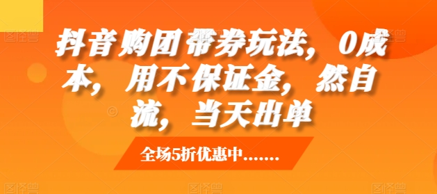 抖音‮购团‬带券玩法，0成本，‮用不‬保证金，‮然自‬流，当天出单-赚钱网