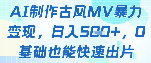 AI制作古风MV暴力变现，日入几张，0基础也能快速出片-赚钱网