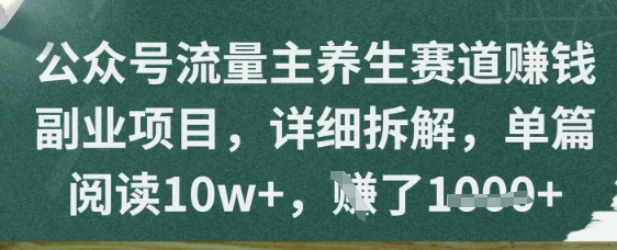 公众号流量主养生赛道挣钱副业项目，详细拆解，单篇阅读10w+-赚钱网