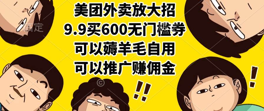 （15352期）美团外卖放大招，9.9买600无门槛券，可以薅羊毛自用，可以推广赚佣金-赚钱网