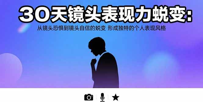 （15522期）30天镜头表现力蜕变：从镜头恐惧到镜头自信的蜕变 形成独特的个人表现风格-赚钱网
