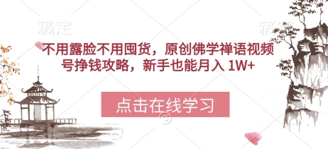 不用露脸不用囤货，原创佛学禅语视频号挣钱攻略，新手也能月入 1W+-赚钱网