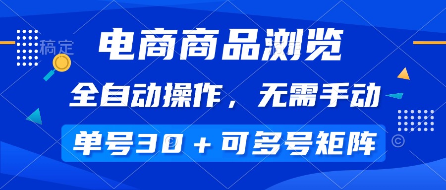 （14155期）电商商品浏览，全自动操作，无需手动，单号一天30+，多号矩阵-赚钱网