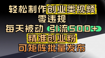 轻松制作创业类视频，零违规，每天被动引流 500 + 精准创业粉，可矩阵批量发布-赚钱网
