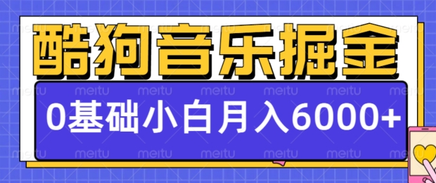 酷狗音乐掘金项目，0基础，每天只需10分钟，小白也能月入6000+-赚钱网