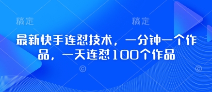 最新快手连怼技术，一分钟一个作品，一天连怼100个作品-赚钱网