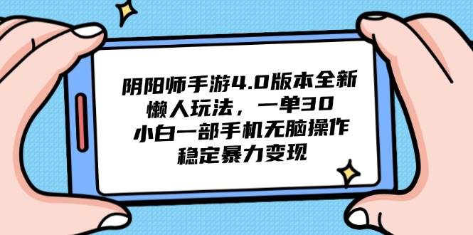 （14816期）阴阳师手游4.0版本全新懒人玩法，一单30，小白一部手机无脑操作，稳定…-赚钱网