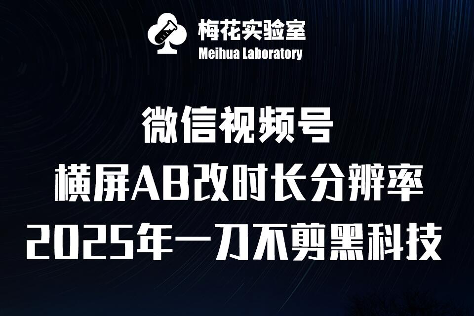 梅花实验室2025视频号最新一刀不剪黑科技，宽屏AB画中画+随机时长+帧率融合玩法-赚钱网
