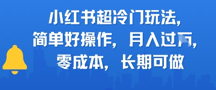 小红书超冷门玩法，简单好操作，月入过W，0成本，长期可做-赚钱网