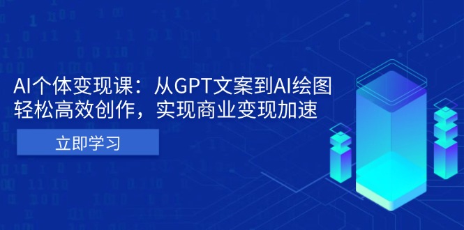 （13447期）AI个体变现课：从GPT文案到AI绘图，轻松高效创作，实现商业变现加速-赚钱网