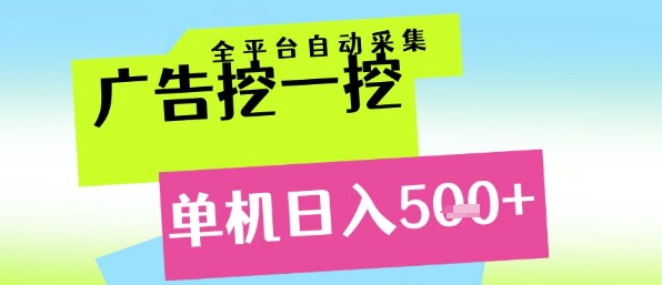 广告挖一挖全自动采集，单机日入5张+，小白轻松矩阵【揭秘】-赚钱网