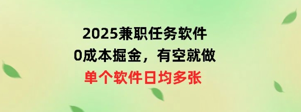 2025兼职任务软件，0成本掘金，有空就做，单个软件日均几十-赚钱网