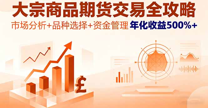 大宗商品期货交易全攻略，市场分析+品种选择+资金管理，年化收益500%+-赚钱网