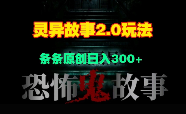 灵异故事2.0玩法，几分钟一天视频，条条原创日入3张-赚钱网