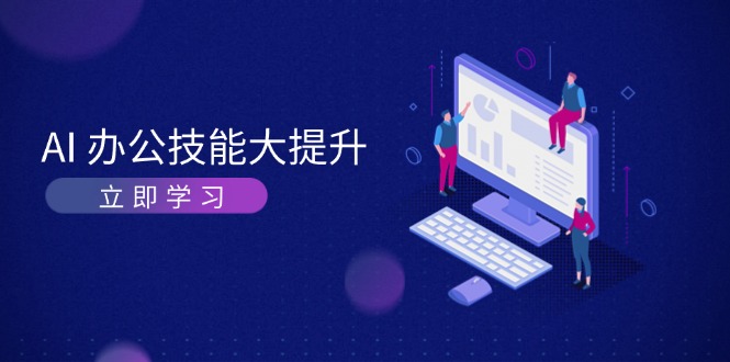 （13597期）AI-办公技能大提升，学习AI绘画、视频生成，让工作变得更高效、更轻松-赚钱网