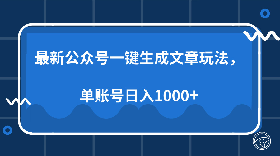 （13908期）最新公众号AI一键生成文章玩法，单帐号日入1000+-赚钱网