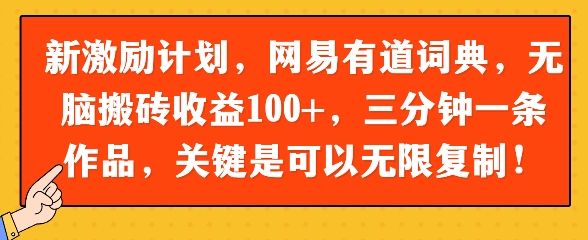 新激励计划，网易有道词典，无脑搬砖收益100+，三分钟一条作品，关键是可以无限复制-赚钱网