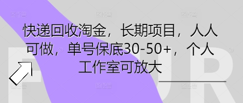 快递回收淘金，长期项目，人人可做，单号保底30-50+，个人工作室可放大-赚钱网
