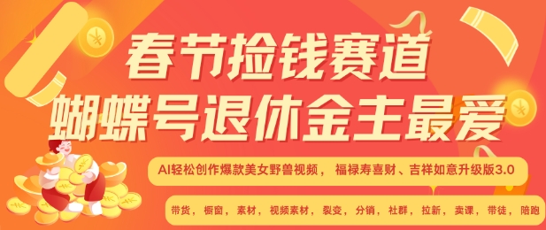 春节捡钱赛道，蝴蝶号退休金主最爱，AI轻松创作爆款美女野兽视频，福禄寿喜财吉祥如意升级版3.0-赚钱网