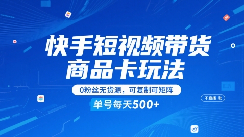 快手短视频带货商品卡玩法，不直播不发视频，0粉丝无货源，可复制可矩阵，单号每天1-5张-赚钱网