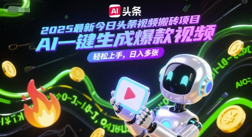 2025最新今日头条视频搬砖项目，AI一键生成爆款视频，轻松上手，日入多张-赚钱网