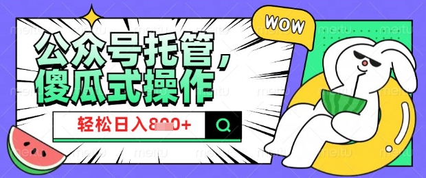 2025微信公众号托管计划，小白宝妈轻松日入8张【揭秘】-赚钱网