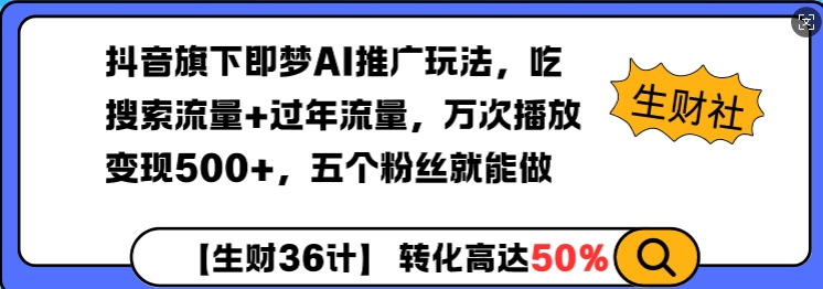 抖音旗下即梦AI推广玩法，吃搜索流量+过年流量，万次播放变现500+，五个粉丝就能做-赚钱网
