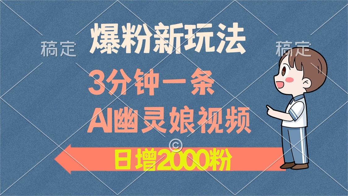（13563期）爆粉新玩法，3分钟一条AI幽灵娘视频，日涨2000粉丝，多种变现方式-赚钱网