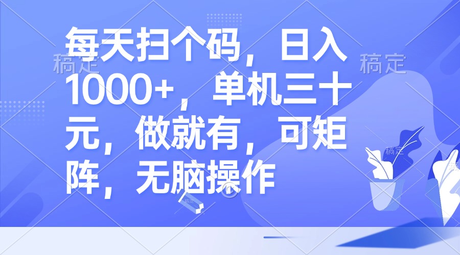 （13083期）每天扫个码，日入1000+，单机三十元，做就有，可矩阵，无脑操作-赚钱网