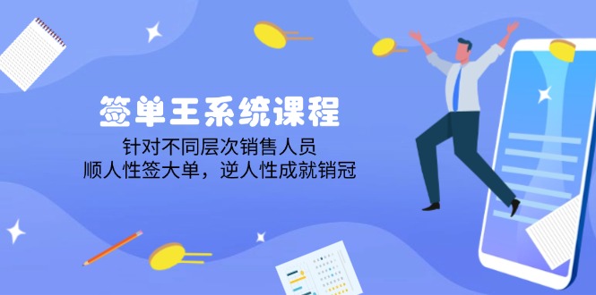（14278期）签单王系统课程，针对不同层次销售人员，顺人性签大单，逆人性成就销冠-赚钱网