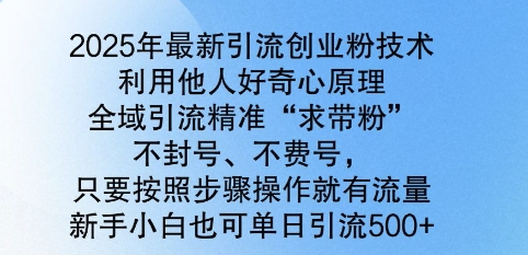 2025年最新引流创业粉技术，全域引流精准“求带粉”，不封号，不费号，新手小白也可单日引流500+-赚钱网