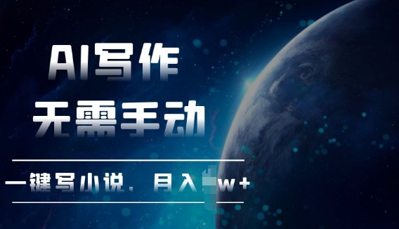 AI自动写小说，一键生成，无需手动，每月躺Z过W+-赚钱网