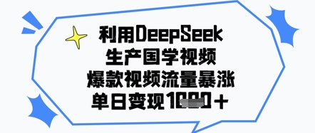 利用DeepSeek生产国学视频，爆款视频流量暴涨，单日变现几张-赚钱网
