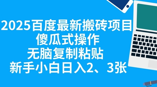 2025百度最新搬砖项目，傻瓜式操作，无脑复制粘贴，新手小白日入2张-赚钱网