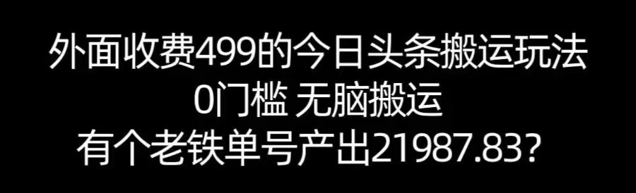 【168网创11期】单号产出21987.83？0门槛无脑搬运，外面收费499的今日头条搬运玩法！-赚钱网