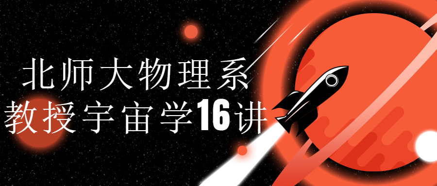 北师大物理系教授宇宙学16讲-赚钱网