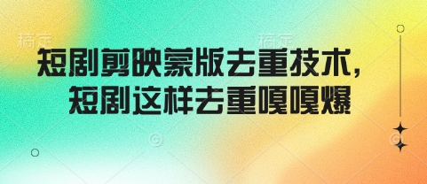 短剧剪映蒙版去重技术，短剧这样去重嘎嘎爆-赚钱网
