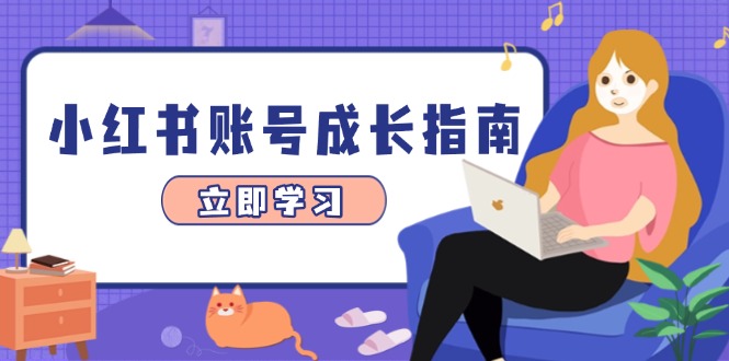 （14650期）小红书账号成长指南，爆款选题+精准定位+数据分析，系统提升账号变现能力-赚钱网