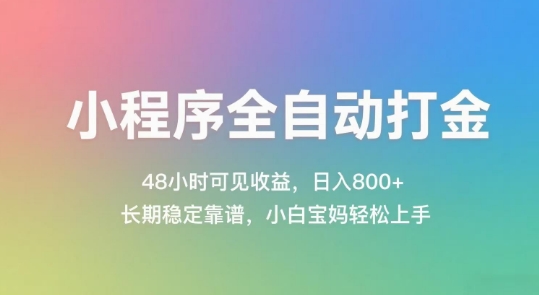 小程序全自动打金，48小时可见收益，日入几张，长期稳定靠谱，简单易上手【揭秘】-赚钱网