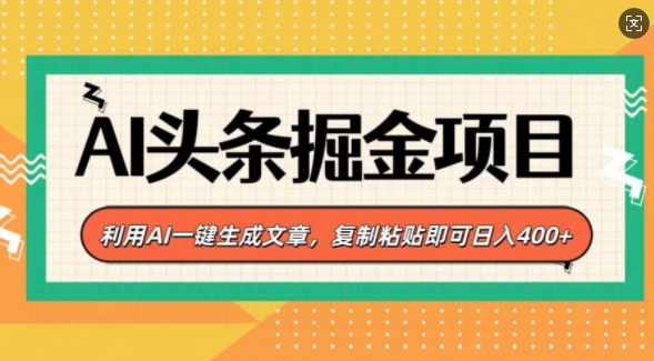 AI头条掘金项目，利用AI一键生成文章，复制粘贴即可日入4张-赚钱网