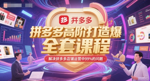 拼多多高阶打造爆款全套课程，解决拼多多店铺运营中99%的问题-赚钱网