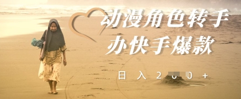 动漫角色转手办快手爆款，快速吸引流量，日入2张-赚钱网