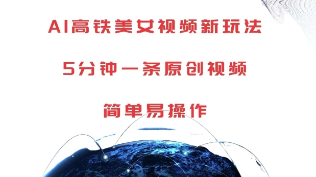 AI高铁美女视频新玩法，5分钟一条原创视频，简单易操作【揭秘】-赚钱网
