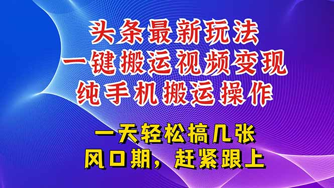 今日头条最新玩法，一键搬运视频也能轻松变现，随随便便就爆百万流量，…-赚钱网