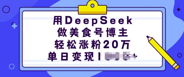 用DeepSeek做美食号博主，轻松涨粉20万，单日变现多张-赚钱网