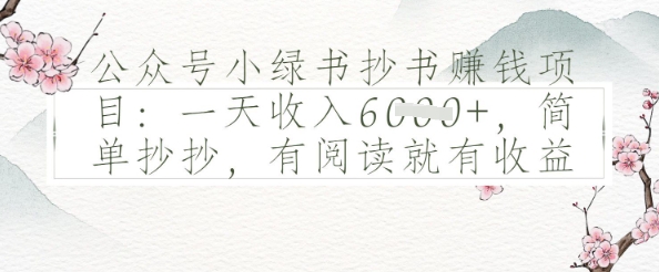 公众号小绿书抄书挣钱项目：一天收入多张，简单抄抄，有阅读就有收益-赚钱网