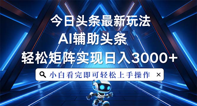 （13683期）今日头条最新玩法，思路简单，AI辅助，复制粘贴轻松矩阵日入3000+-赚钱网