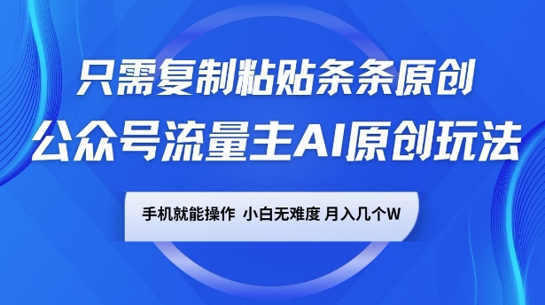 公众号流量主AI原创玩法，只需复制粘贴条条原创，一部手机可操作，小白无难度，月入过w-赚钱网