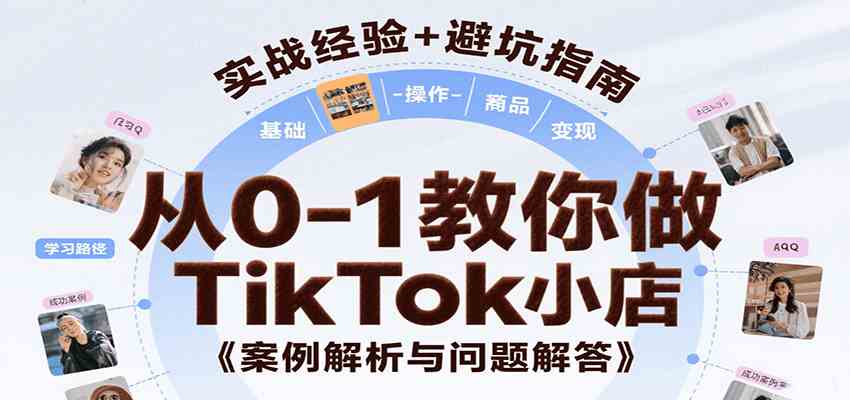 从0-1教你做TikTok小店，基础认知、小店操作、选品及变现等，附案例与常见问题解答-赚钱网
